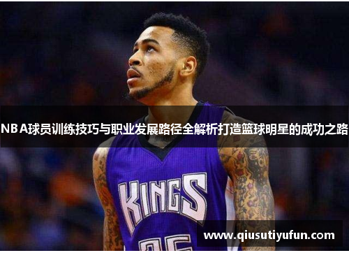 NBA球员训练技巧与职业发展路径全解析打造篮球明星的成功之路