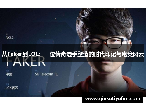 从Faker到LOL：一位传奇选手塑造的时代印记与电竞风云